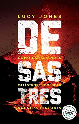 Desastres. Cómo las grandes catástrofes moldean nuestra historia Jones, Lucy and Porras Sánchez, María