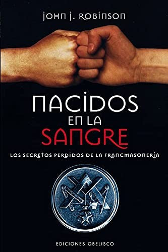 Nacidos en la sangre. Los secretos perdidos de la francmasonería [Paperback] John J. Robinson