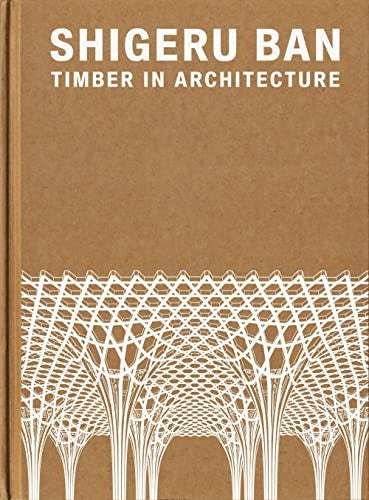 Shigeru Ban: Timber in Architecture [Hardcover] Britton, Laura; Lovato, Vittorio; Ban, Shigeru; Blumen, Hermann and Hawken, Paul