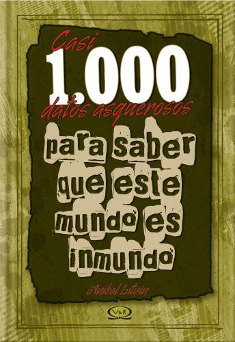 CASI 1,000 DATOS ASQUEROSOS PARA SABER QUE ESTE MUNDO ES INMUNDO