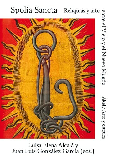 Spolia Sancta: Reliquias y arte entre el Viejo y el Nuevo Mundo: 94 [Paperback] Alcalá Donegani, Luisa Elena and González García, Juan Luis