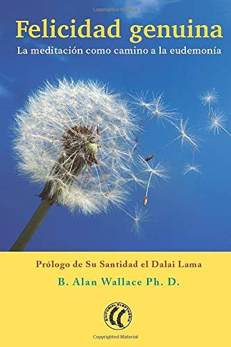 Felicidad genuina: La meditación como camino a la endemonia [Paperback] B. Alan Wallace