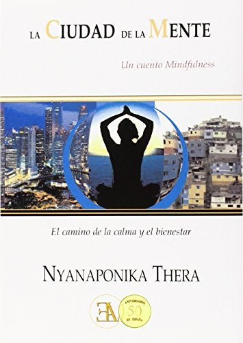 La ciudad de la mente: Un cuento mindfulness. El camino de la calma y el bienestar Nyanaponika , Thera
