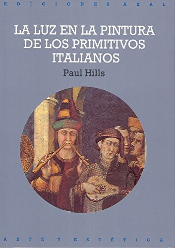 La luz en la pintura de los primitivos italianos [Paperback] Hills, Paul