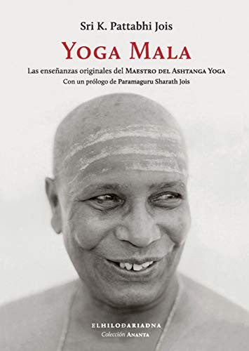 Yoga mala: Las enseñanzas originales del maestro del Ashtanga yoga. Con un prólogo de Paramaguru Sharath Jois [Paperback] Sri K. Pattabhi Jois