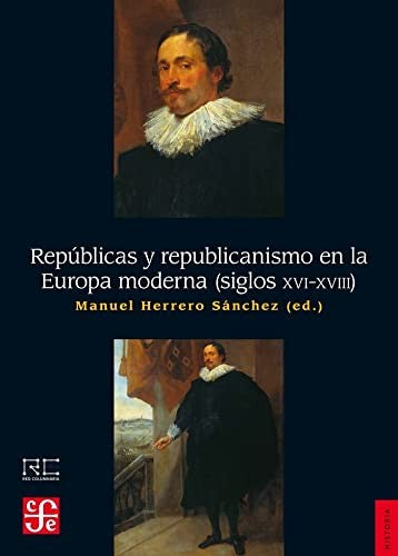 Repúblicas y republicanismo en la Europa moderna (siglos XVI-XVIII) Herrero, Sánchez, Manuel