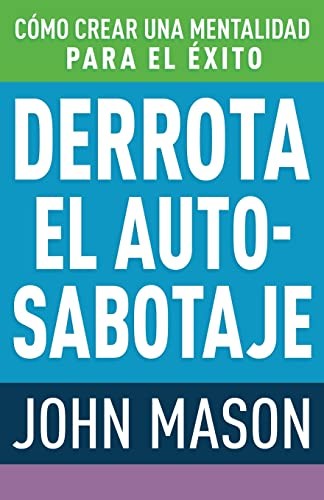 Derrota el auto-sabotaje. Cómo crear una mentalidad para el éxito: Cómo Crear Una Mentalidad Para El Éxito (Spanish Language Edition, Defeating Self-Defeat (Spanish)) [Paperback] Mason, John