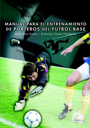 Manual para el entrenamiento de porteros de fútbol base [Paperback] Ares Ikaran, Aitor and Chicharro, Francisco Tomás