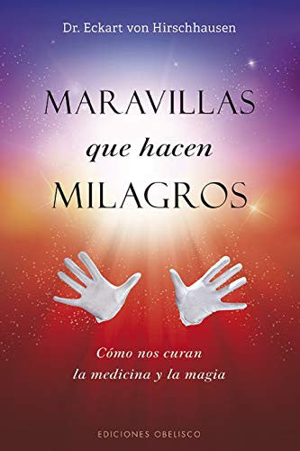 Maravillas Que Hacen Milagros: Como nos curan la medicina y la magia [Paperback] Eckart Von Hirschhausen