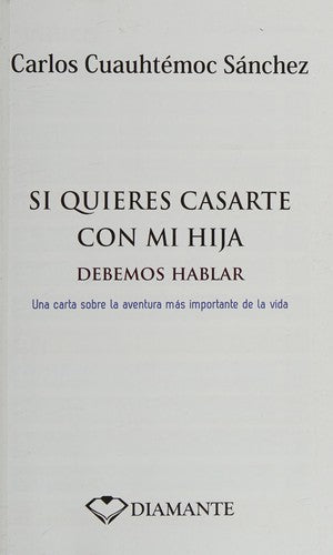 Si quieres casarte con mi hija, debemos hablar: Una Carta Sobre la Aventura Mas Importante de la Vida [Hardcover] Carlos Cuauhtémoc Sánchez