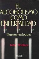 El Alcoholismo Como Enfermedad Nuevos Enfoques [Paperback] John Wallace and TRILLAS, EDITORIAL
