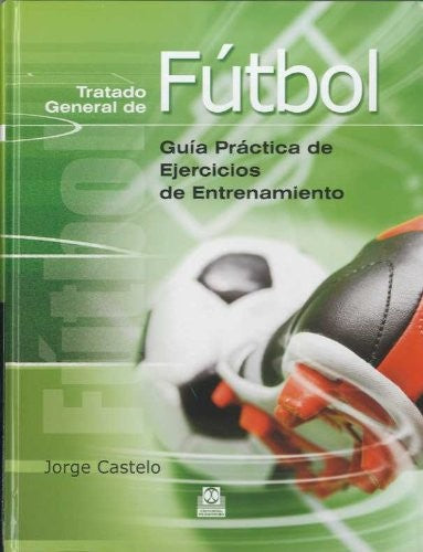 TRATADO GENERAL DE FUTBOL. Guia practica de ejercicios de entrenamiento (Carton) (Spanish Edition) [Hardcover] Castelo, Jorge.