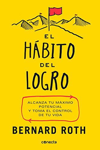 El hábito del logro: Deja de soñar, empieza a actuar y toma el control de tu vida [Paperback] Roth, Bernard