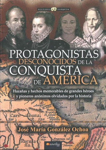 Protagonistas desconocidos de la conquista de América: Hazañas y hechos memorables de grandes héroes y pineros anónimos olvidados por la historia. [Paperback] Ochoa, José
