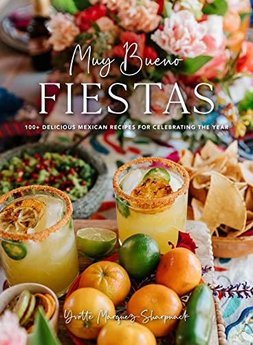 Muy Bueno: Fiestas: 100+ Delicious Mexican Recipes for Celebrating the Year (Mexican Recipes, Mexican Cookbook, Mexican Cooking, Mexican Food) [Hardcover] Marquez-Sharpnack, Yvette