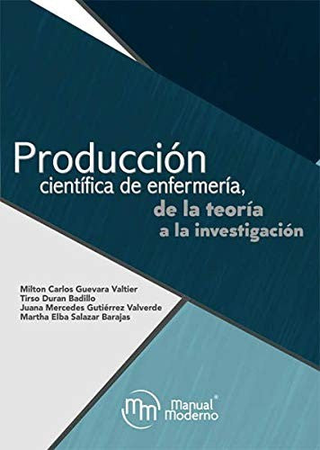 Producción Cientíﬁca De Enfermería, De La Teoría A La Investigación [Paperback] Miton, Guevara