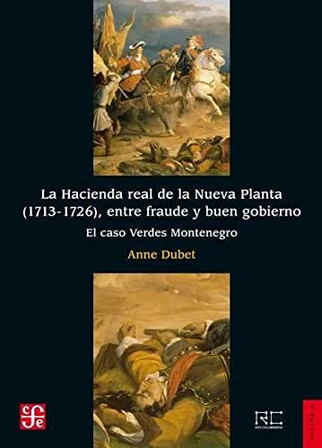 Fondo De Cultura Económica La Hacienda Real De La Nueva Planta (1713-1726), Entre Fraude Y Buen Gobierno: El Caso Verdes Montenegro [Paperback] Anne Dubet