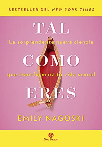 Tal como eres. La sorprendente nueva ciencia que transformará tu vida sexual [Paperback] Nagoski, Emily