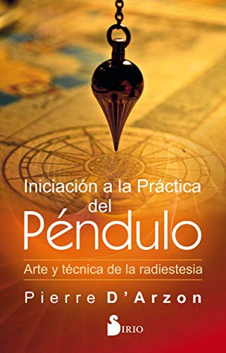 Iniciación a la práctica del péndulo: Arte y técnica de la radiestesia [Paperback] Pierre D´Arzon