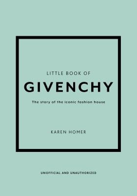 Little Book of Givenchy: The Story of the Iconic Fashion House [Hardcover] Homer, Karen