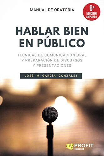 Hablar bien en público (6a. edición ampliada): Técnicas de comunicación oral y preparación de discursos y presentaciones [Paperback] García González, José Manuel