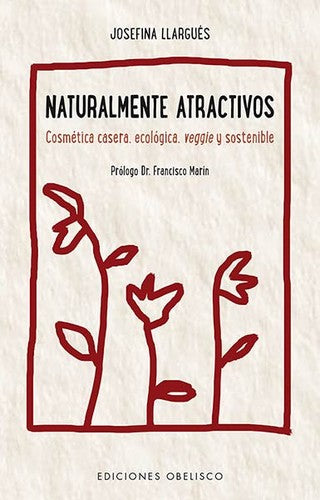 Naturalmente atractivos: Cosmética casera, ecológica, veggie y sostenible [Paperback] Josefina Llargués and Francisco Marín