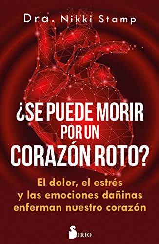 ¿Se puede morir por un corazón roto?: El dolor, el estrés y la emociones dañinas enferman nuestro corazón [Paperback] Nikki Stamp
