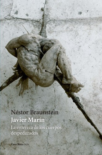 Javier Marin: La Entereza de Los Cuerpos Despedazados [Paperback] Braunstein, Néstor