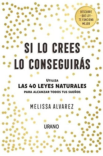 Si lo crees lo conseguiras: Utiliza las 40 leyes naturales para alcanzar tus sueños [Paperback] Alvarez, Melissa