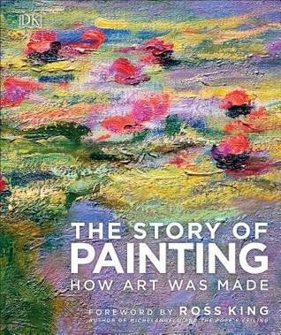 The Story of Painting: How Art Was Made [Hardcover] DK and King, Ross