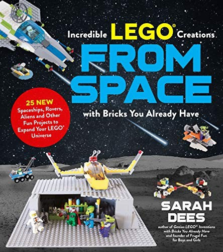 Incredible Lego Creations from Space with Bricks You Already Have: 25 New Spaceships, Rovers, Aliens and Other Fun Projects to Expand Your Lego Universe [Paperback] Dees, Sarah