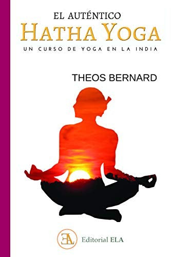 El Auténtico Hatha Yoga: Un curso de yoga en la India [Paperback] Theos Bernard