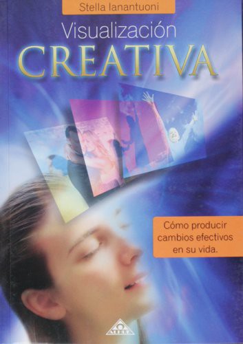 Visualizacion creativa/ Creative Visualization: Como producir cambios efectivos en su vida [Paperback] Ianantuoni, Stella