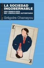 LA SOCIEDAD INGOBERNABLE. UNA GENEALOGÍA DEL LIBERALISMO AUTORITARIO CHAMAYOU, GREGOIRE