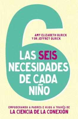 Las 6 Necesidades de Cada Niño: Empoderar a Padres E Hijos a Través de la Ciencia de la Conexión [Paperback] Amy Elizabeth Olrick, Jeffrey Olrick