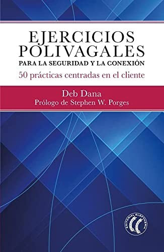 Ejercicios polivagales para la seguridad y la conexión. 50 prácticas centradas en el cliente Dana, Deb