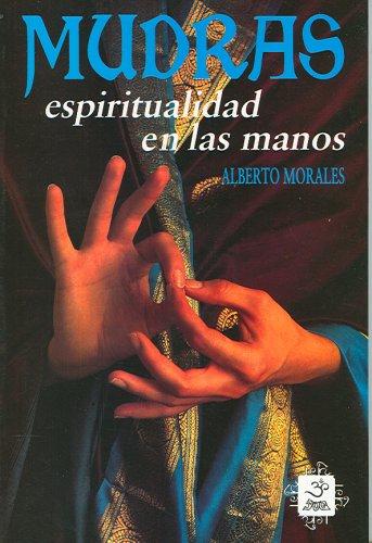Mudras, Espiritualidad En Las Manos/ Mudras, Espirituality With the Hands Alberto Morales