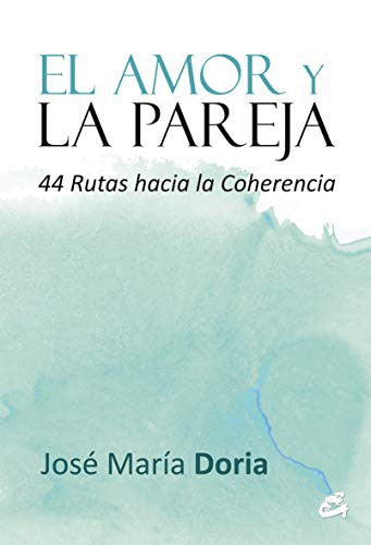 El amor y la pareja: 44 rutas hacia la coherencia [Paperback] Doria, José María
