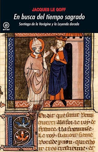 EN BUSCA DEL TIEMPO SAGRADO: SANTIAGO DE LA VORÁGINE Y LA LEYENDA DORADA JACQUES LE GOFF