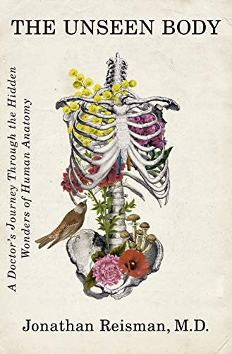 The Unseen Body: A Doctor's Journey Through the Hidden Wonders of Human Anatomy [Hardcover] Reisman, Jonathan
