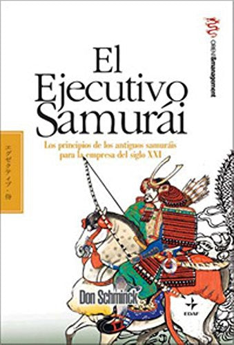 El ejecutivo samurai: Los principios de los antiguos Samuráis para la empresa del siglo XXI [Paperback] Don Schmincke; Sánchez, Ricardo and Pareja Rodríguez, Alejandro