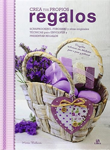 Crea tus propios regalos: más de 50 proyectos para confeccionar [Hardcover] Varios Autores