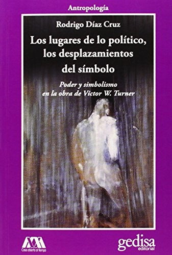 Los lugares de lo político, los del símbolo: Poder y simbolismo en la obra de Víctor W. Turner [Paperback] Díaz Cruz, Rodrigo