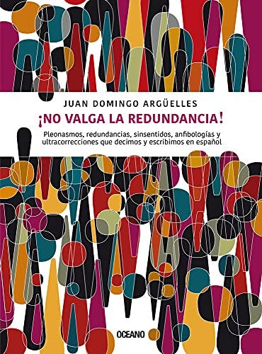 ¡No valga la redundancia! Pleonasmos, redundancias, sinsentidos, anfibologías y ultracorrecciones que decimos y escribimos en español [Paperback] Domingo Argüelles, Juan