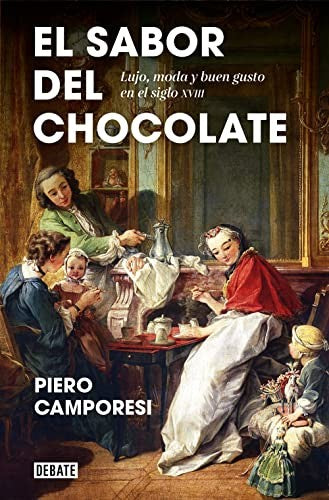 El sabor del chocolate. Lujo, moda y buen gusto en el siglo XVIII [Paperback] Camporesi, Piero