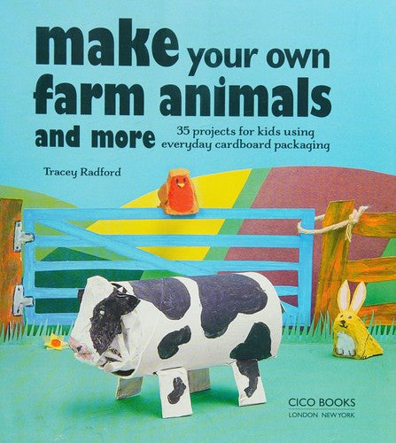 Make Your Own Farm Animals and More: 35 Projects for Kids Using Everyday Cardboard Packaging Radford, Tracey