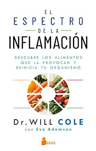 El Espectro de la Inflamación: Descubre los alimentos que la provocan y reinicia tu organismo [Paperback] Will Cole and Eve Adamson