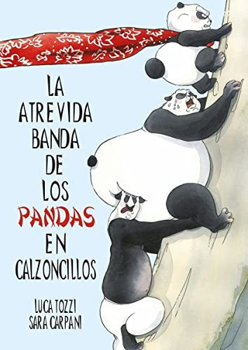 La atrevida banda de los pandas en calzoncillos [Hardcover] Tozzi, Luca and Carpani, Sara