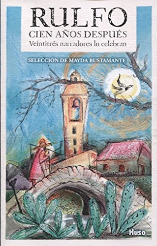 Rulfo: Cien años después: Veintitres narradores lo celebran [Paperback] Bustamante, Mayda