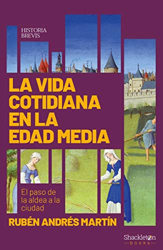 La vida cotidiana en la Edad Media: el paso de la aldea a la ciudad Andres Martin, Ruben